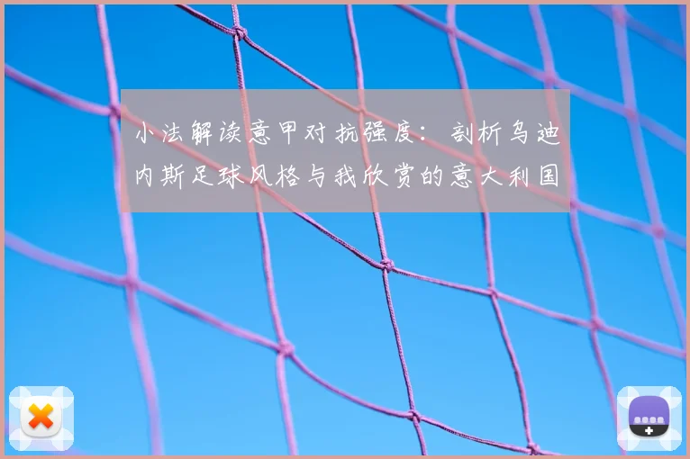 小法解读意甲对抗强度:剖析乌迪内斯足球风格与我欣赏的意大利国脚