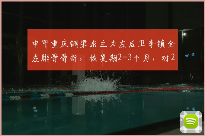 中甲重庆铜梁龙主力左后卫李镇全左腓骨骨折，恢复期2-3个月，对2026赛季影响有多大？