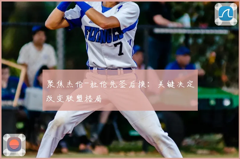 聚焦杰伦-杜伦先签后换：关键决定改变联盟格局